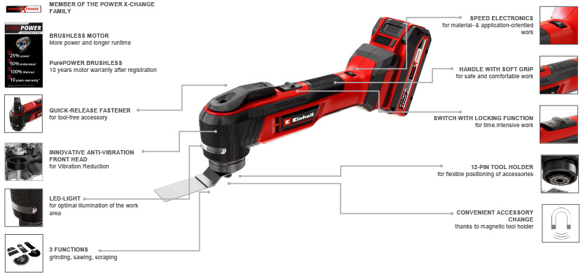 Features & Benefits
• Member of the Power X-Change family
• Brushless motor - more power and longer runtime
• PurePOWER Brushless - 10 years motor warranty after registration
• Innovative Anti-vibration Front head for Vibration Reduction
• 3 functions: Grinding, sawing, scraping
• Quick-release fastener for tool-free accessory exchange
• Speed electronics for material & application-oriented work
• 12-pin tool holder for flexible positioning of accessories
• Convenient accessory change thanks to magnetic tool holder
• LED light for optimal illumination of the work area
• Switch with locking function for time-intensive work
• Handle with soft grip for safe and comfortable work Einhell Professional TP-RS 18/32 Li BL 18v OIS Oscillating Multi Tool Brushless PurePOWER motor