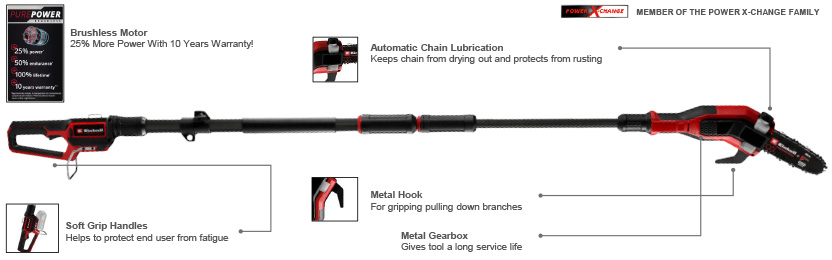 Features & Benefits
• A member of the Power XChange family
• Brushless motor – more power and longer running time
• Brushless – 10-year warranty on motor after registration
• Telescopic handle which can be infinitely adjusted without tools
• OREGON quality guide bar and chain
• Automatic chain lubrication via oil container with sight glass
• Metal gearbox for a long service life
• Metal hook for gripping and pulling down branches
• Comfortable grip thanks to integrated soft-grip surfaces
• Additional rubberised support surface for secure operation
• Steel frame protects the batteries against shocks Einhell Professional GP-LC 18/20 Li T BL 18v Pole Pruner Brushless PurePOWER motor